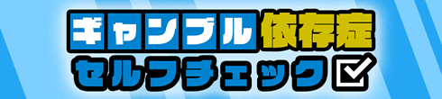 ギャンブル依存症セルフチェック